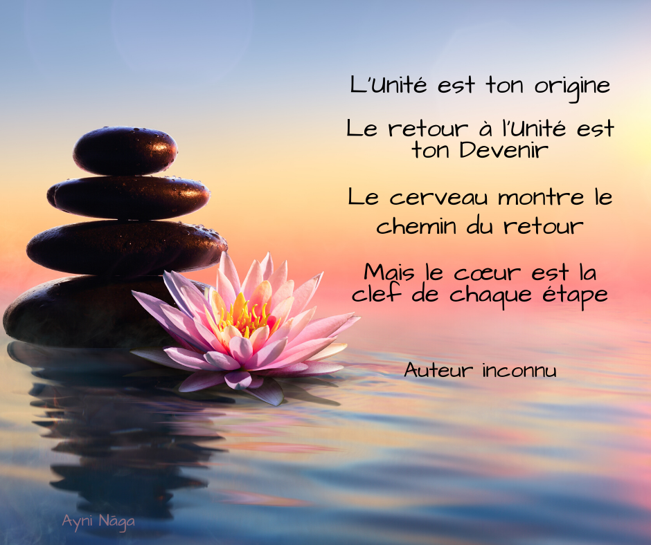 L’Unité est ton origine Le retour à l’Unité est ton Devenir Le cerveau montre le chemin du retour Mais le cœur est la clef de chaque étape